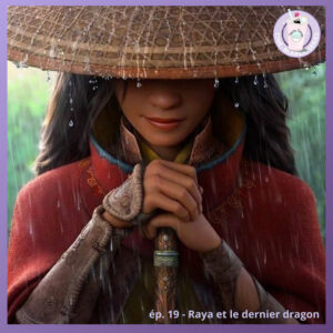 Ep.19 – Raya et le dernier dragon