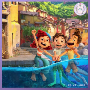 Ep. 21 – Luca (Pixar)