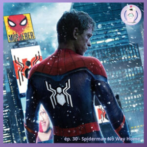 Ep. 30 – Spiderman No Way Home