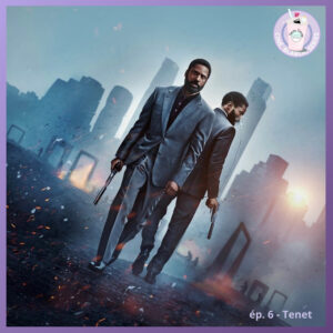 Ep.6 – Tenet de Christopher Nolan