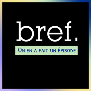 Épisode 52 – Bref. On en a fait un épisode.