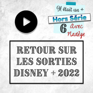 Épisode HS6 – Retour sur les sorties Disney+ 2022