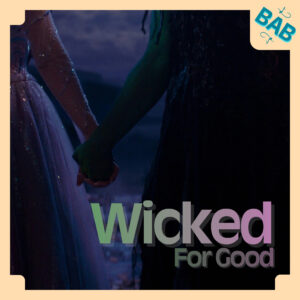 « Wicked: For Good » – BABiole n°3